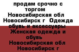 продам срочно с торгом! - Новосибирская обл., Новосибирск г. Одежда, обувь и аксессуары » Женская одежда и обувь   . Новосибирская обл.,Новосибирск г.